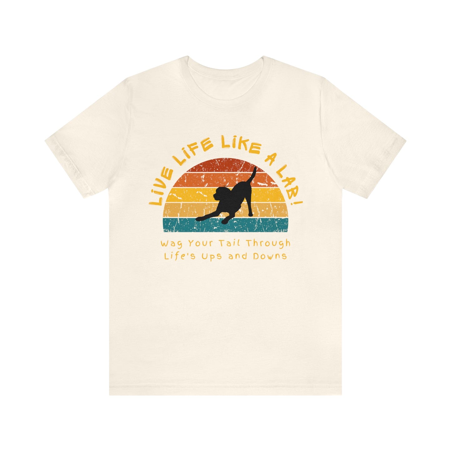 Live Life Like A Lab! Wag Your Tail Through Life's Ups & Downs T-shirt