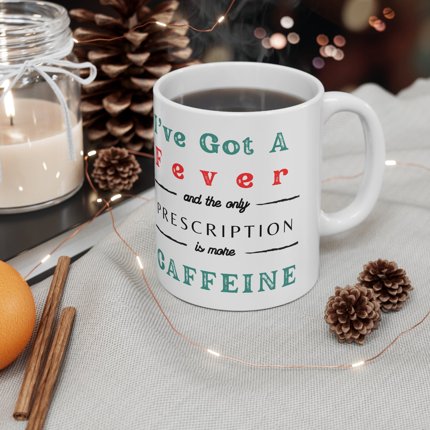 Ive got a fever and the only prescription is coffee mug, caffeine, coffee mug, funny mug, hot cocoa mug