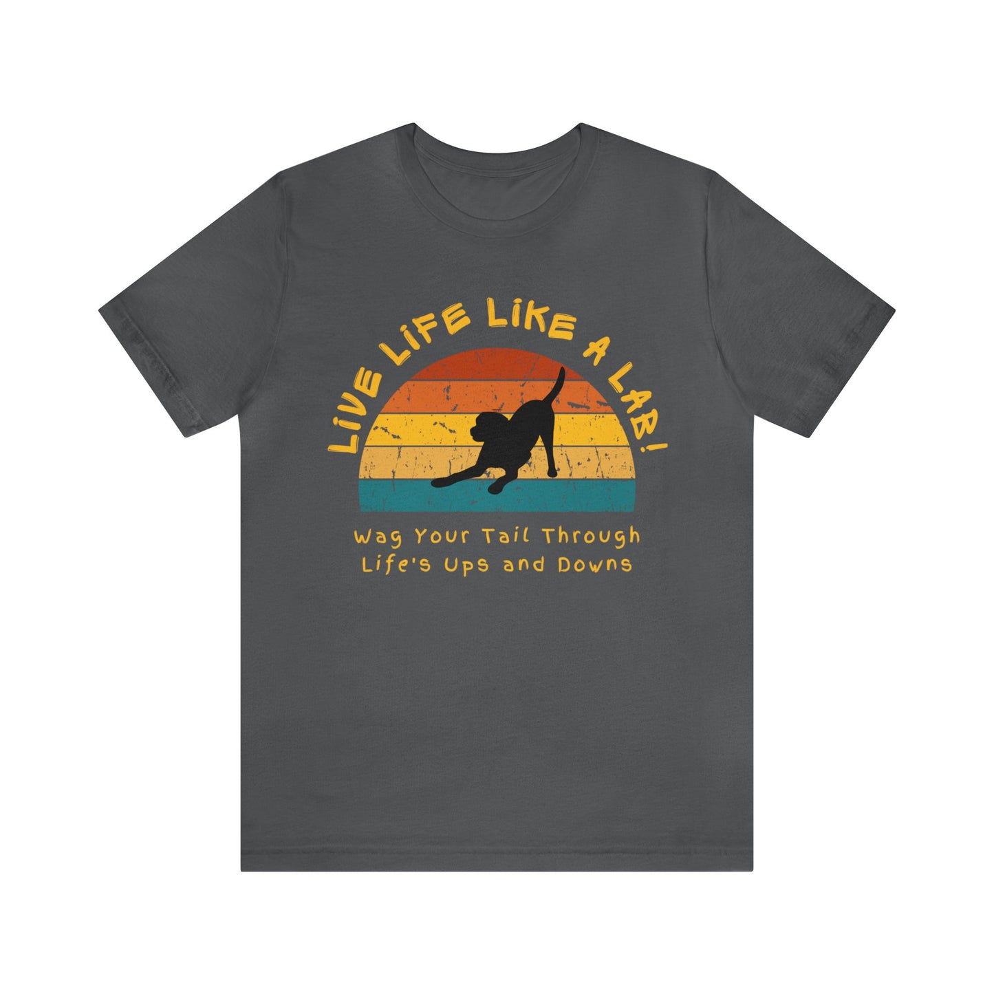 Live Life Like A Lab! Wag Your Tail Through Life's Ups & Downs T-shirt