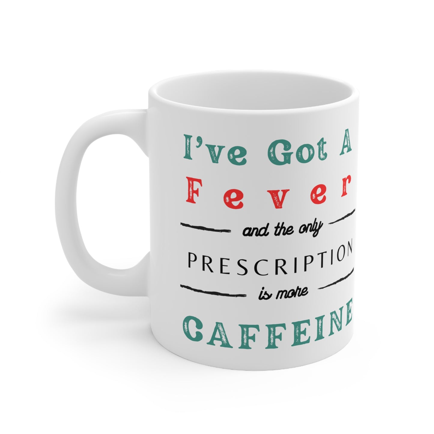 Ive got a fever and the only prescription is coffee mug, caffeine, coffee mug, funny mug, hot cocoa mug