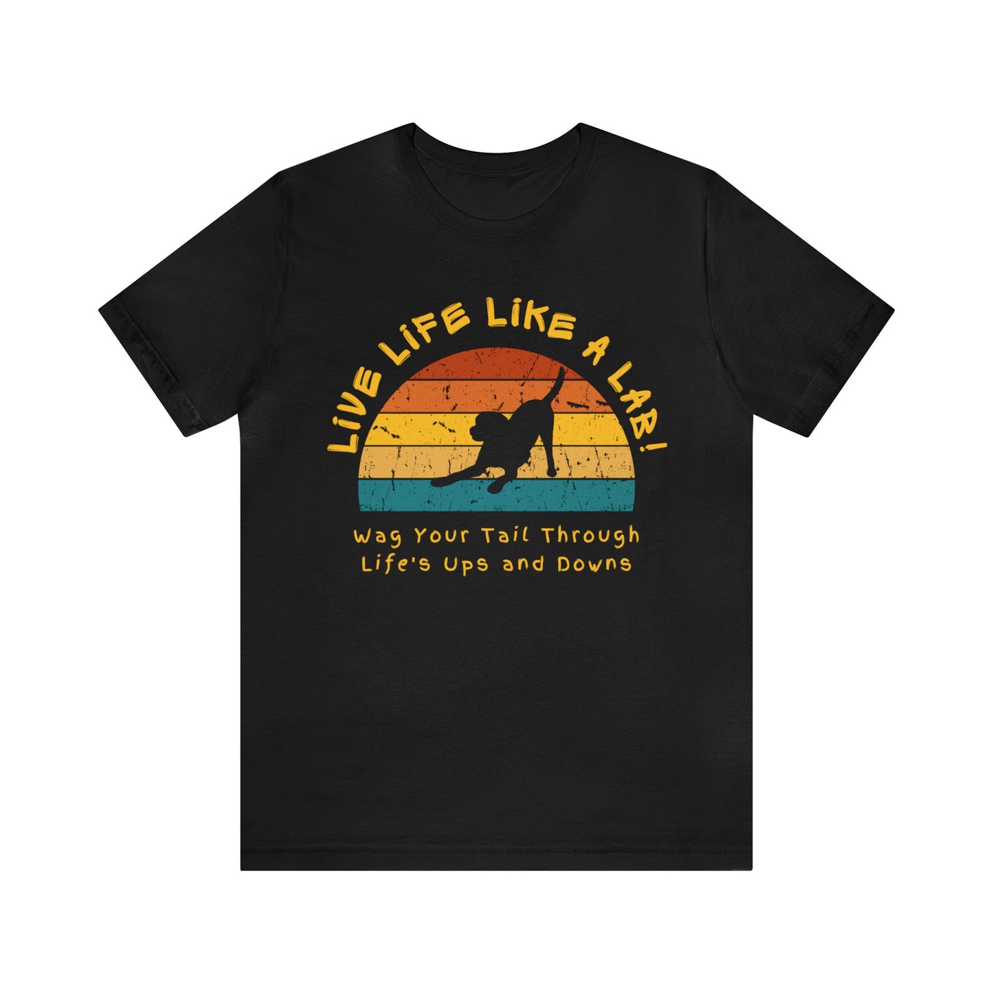 Live Life Like A Lab! Wag Your Tail Through Life's Ups & Downs T-shirt