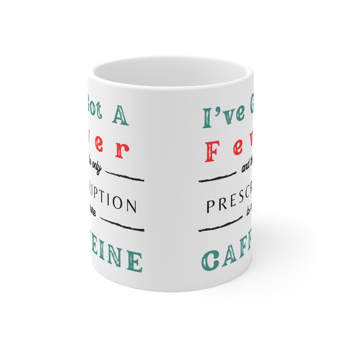 Ive got a fever and the only prescription is coffee mug, caffeine, coffee mug, funny mug, hot cocoa mug