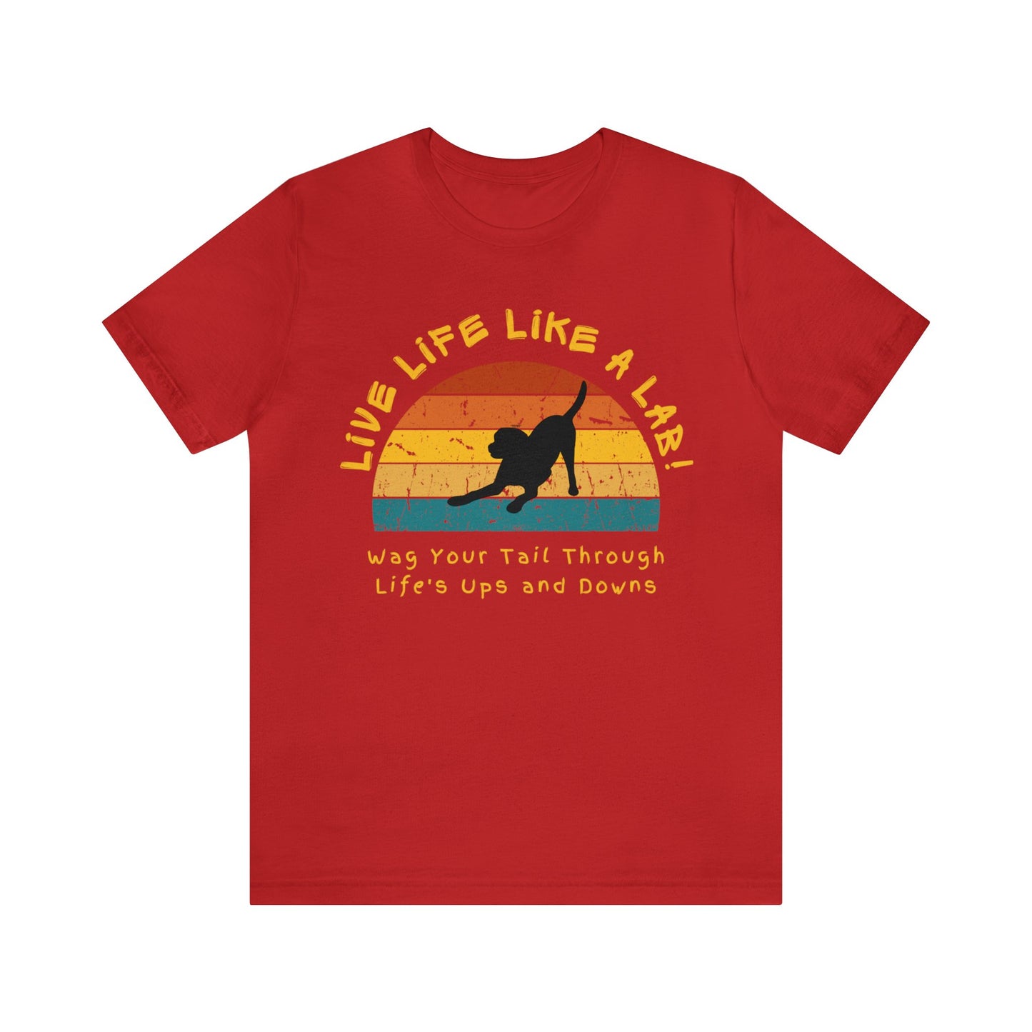 Live Life Like A Lab! Wag Your Tail Through Life's Ups & Downs T-shirt