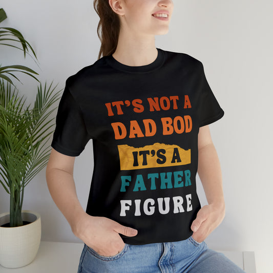 Father's Day "It's Not A Dad Bod, it's A Father Figure" T-Shirt