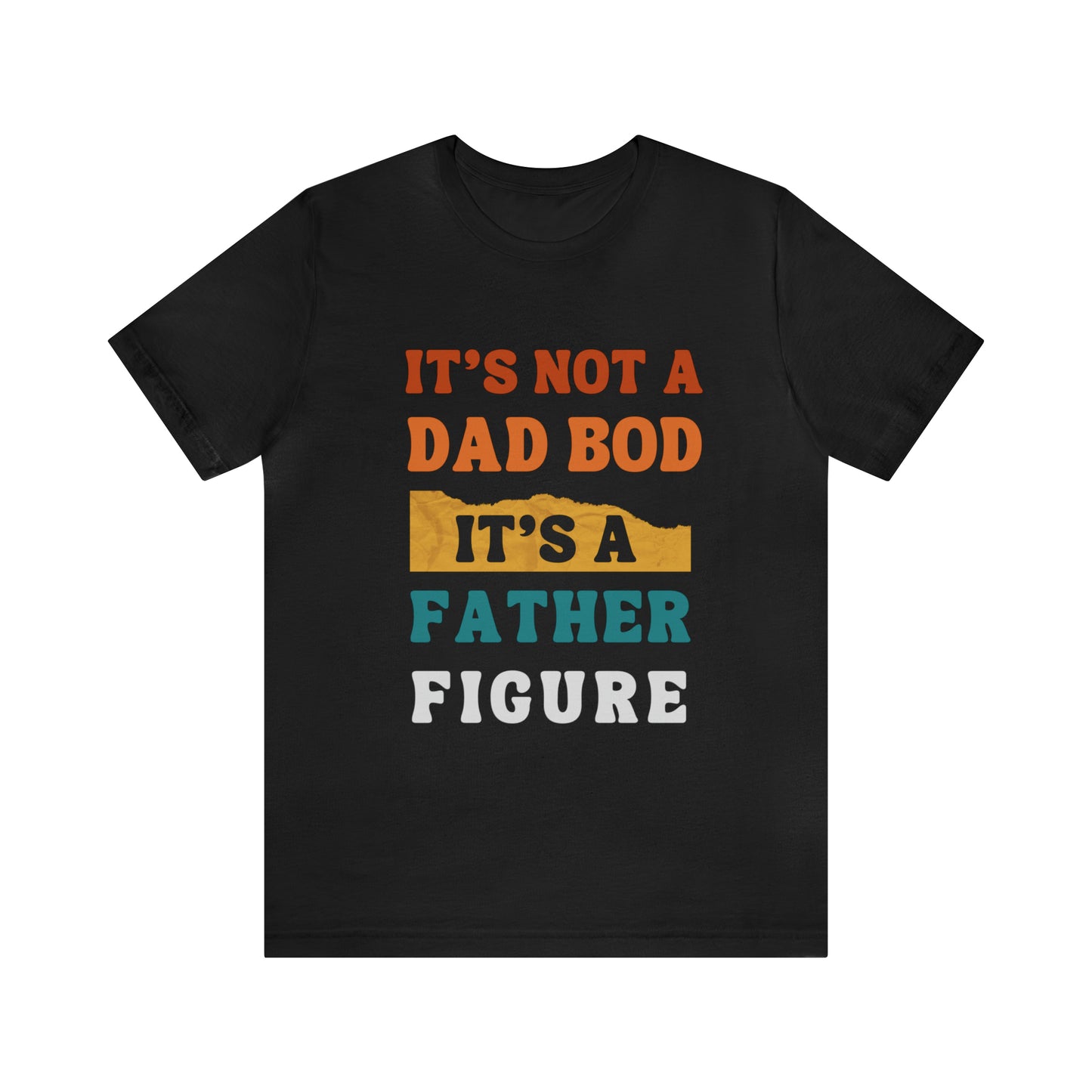 Father's Day "It's Not A Dad Bod, it's A Father Figure" T-Shirt