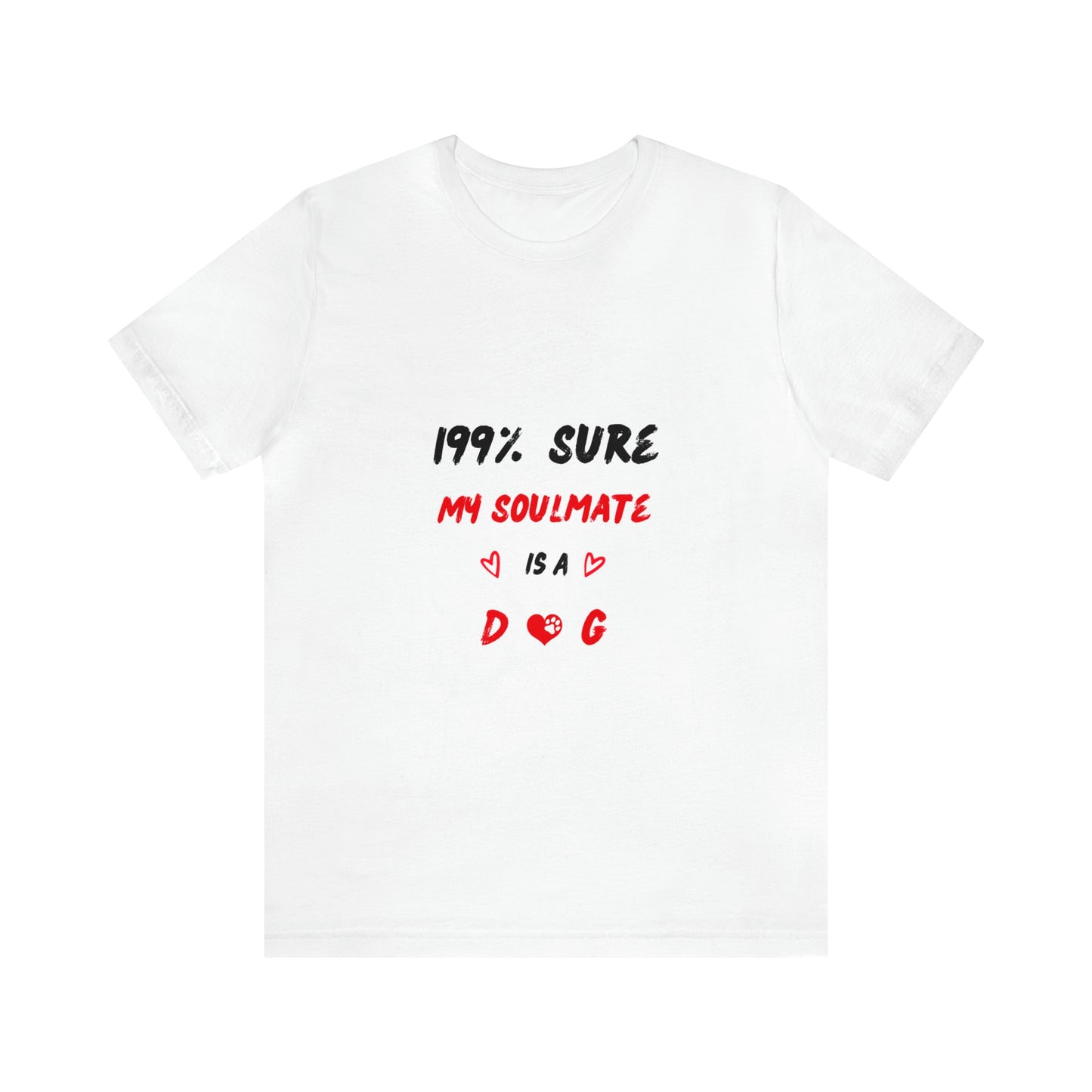 199% Sure My Soulmate Is A Dog Unisex Jersey Short Sleeve Tee